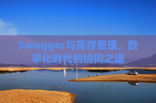 Swagger与库存管理，数字化时代的协同之道